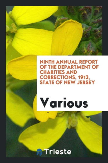 Ninth Annual Report of the Department of Charities and Corrections, 1913, State of New Jersey by Various - Paperback