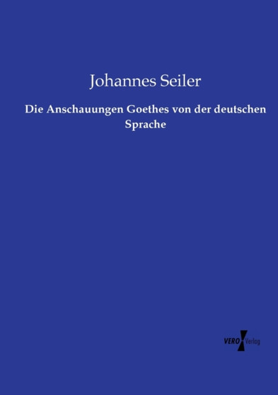 Die Anschauungen Goethes von der deutschen Sprache