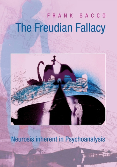 The Freudian Fallacy : Neurosis inherent in Psychoanalysis