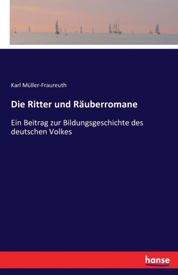 Die Ritter und Rauberromane : Ein Beitrag zur Bildungsgeschichte des deutschen Volkes