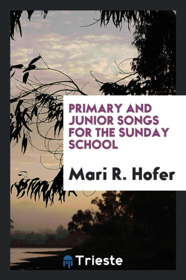 Primary and Junior Songs for the Sunday School by Mari R Hofer - Paperback