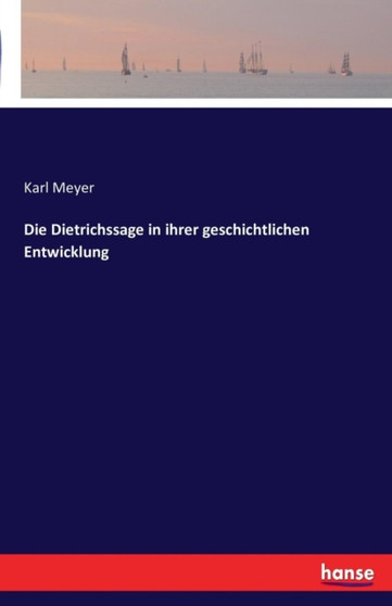 Die Dietrichssage in Ihrer Geschichtlichen Entwicklung
