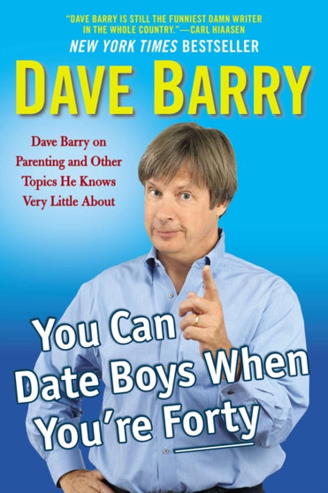 You Can Date Boys When You'Re Forty : Dave Barry on Parenting and Other Topics He Knows Very Little About by Dave Barry - Paperback You Can Date Boys When You'Re Forty : Dave Barry on Parenting and Other Topics He Knows Very Little About by Dave Barry - Paperback
