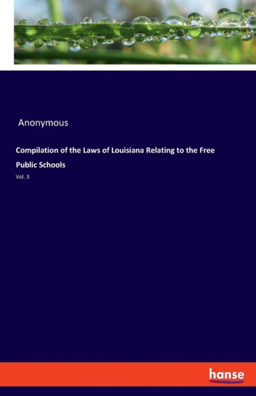 Compilation of the Laws of Louisiana Relating to the Free Public Schools : Vol. 3