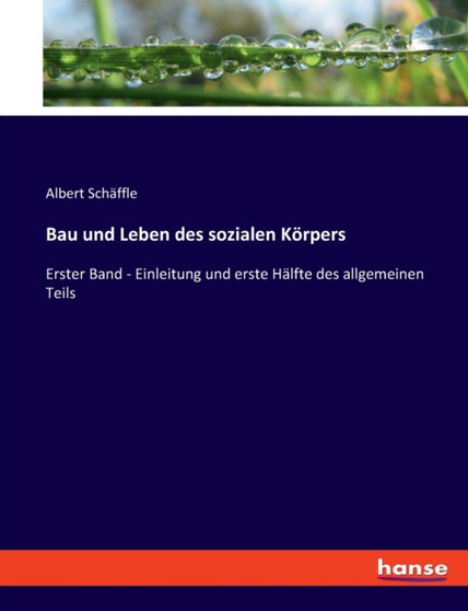 Bau und Leben des sozialen Koerpers : Erster Band - Einleitung und erste Halfte des allgemeinen Teils Bau und Leben des sozialen Koerpers : Erster Band - Einleitung und erste Halfte des allgemeinen Teils