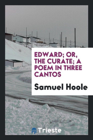 Edward; Or, the Curate; A Poem in Three Cantos by Samuel Hoole - Paperback
