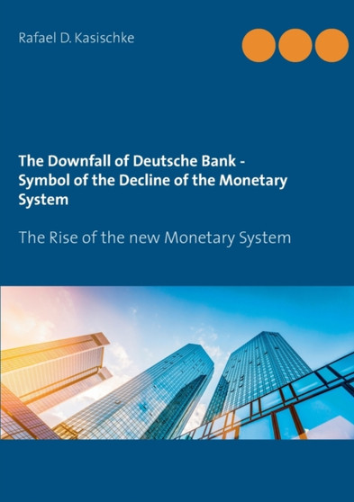 The Downfall of Deutsche Bank - Symbol of the Decline of the Monetary System : The Rise of the new Monetary System