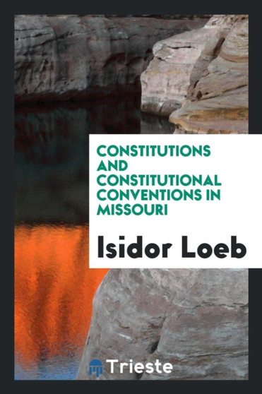 Constitutions and Constitutional Conventions in Missouri by Isidor Loeb - Paperback