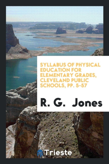 Syllabus of Physical Education for Elementary Grades, Cleveland Public Schools, Pp. 5-57 by R G Jones - Paperback