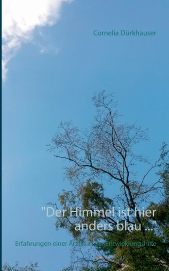 "Der Himmel ist hier anders blau ..." : Erfahrungen einer Arztin in der Entwicklungshilfe