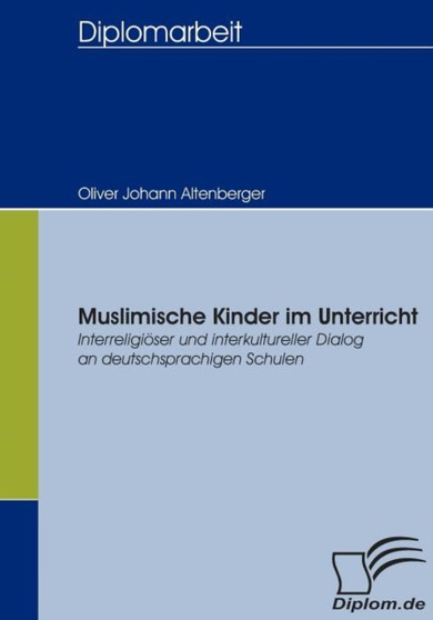 Muslimische Kinder im Unterricht : Interreligioeser und interkultureller Dialog an deutschsprachigen Schulen