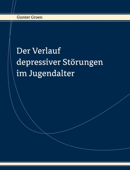 Der Verlauf depressiver Stoerungen im Jugendalter : Ergebnisse eine prospektiven Langsschnittstudie