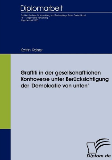 Graffiti in der gesellschaftlichen Kontroverse : Unter Berucksichtigung der 'Demokratie von unten'