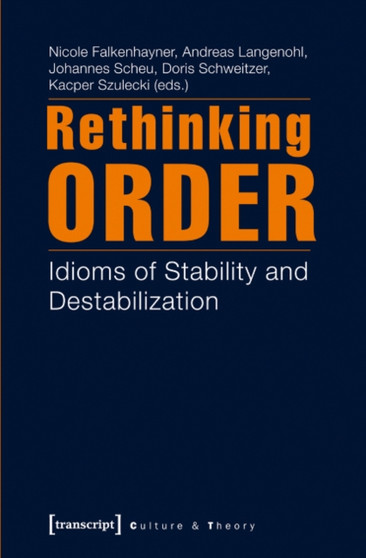 Rethinking Order : Idioms of Stability and De-stabilization