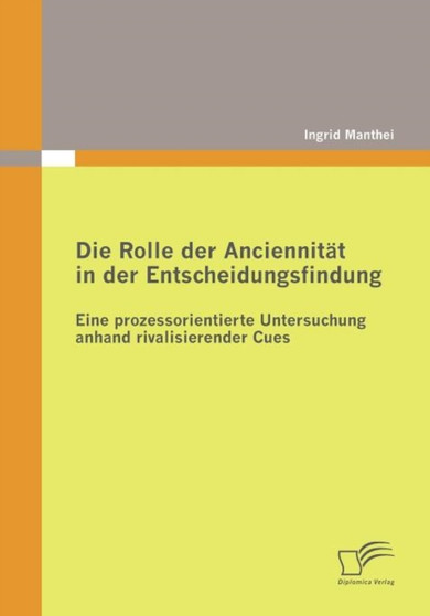 Die Rolle der Anciennitat in der Entscheidungsfindung : Eine prozessorientierte Untersuchung anhand rivalisierender Cues