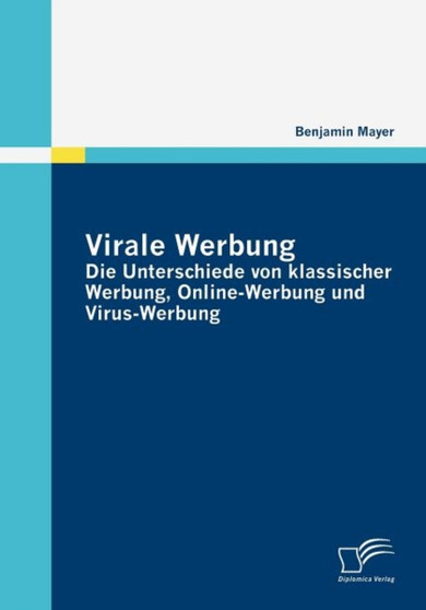 Virale Werbung : Die Unterschiede von klassischer Werbung, Online-Werbung und Virus-Werbung