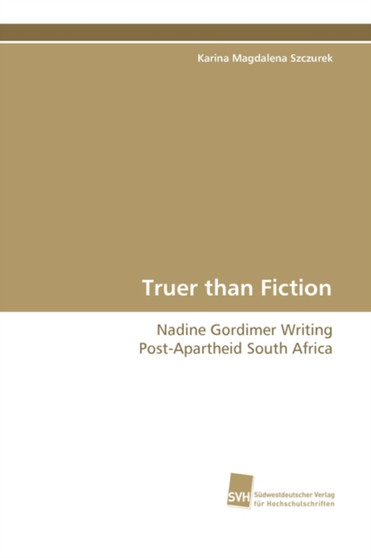 Truer Than Fiction - Nadine Gordimer Writing Post-Apartheid South Africa