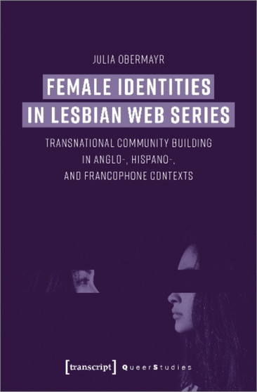 Female Identities in Lesbian Web Series ??? Transnational Community Building in Anglo???, Hispano???, and Francophone Contexts