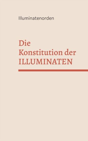 Die Konstitution der Illuminaten : Illuminatenorden - Bruderschaft der Illuminaten
