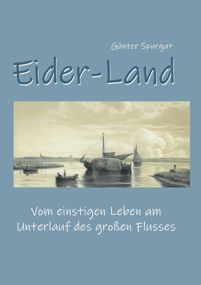 Eider-Land : Vom einstigen Leben am Unterlauf des grossen Flusses
