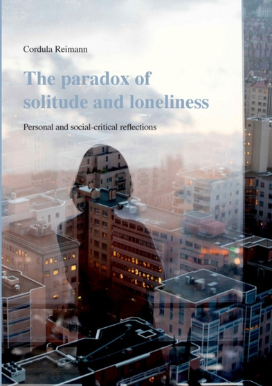 The paradox of solitude and loneliness : Personal and social-critical reflections
