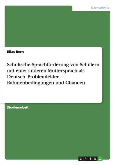 Schulische Sprachfoerderung von Schulern mit einer anderen Muttersprach als Deutsch. Problemfelder, Rahmenbedingungen und Chancen