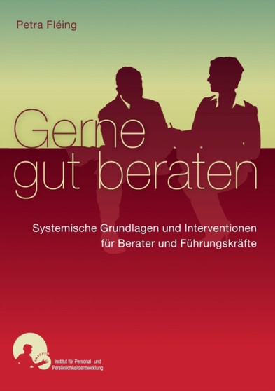 Gerne gut beraten : Systemische Interventionen und Grundlagen fur Berater und Fuhrungskrafte