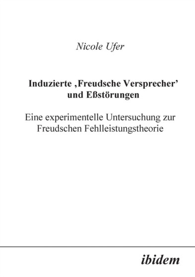 Induzierte Freudsche Versprecher und Essst rungen. Eine experimentelle Untersuchung zur Freudschen Fehlleistungstheorie