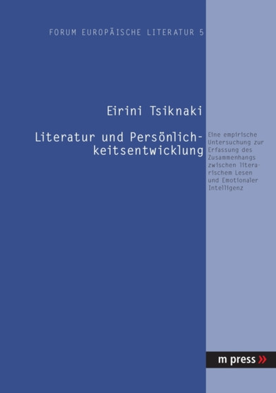 Literatur Und Persoenlichkeitsentwicklung : Eine Empirische Untersuchung Zur Erfassung Des Zusammenhangs Zwischen Literarischem Lesen Und Emotionaler Intelligenz
