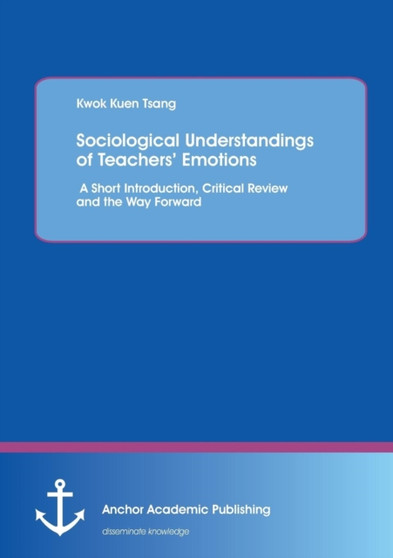 Sociological Understandings of Teachers' Emotions : A Short Introdution, Critical Review, and the Way Forward
