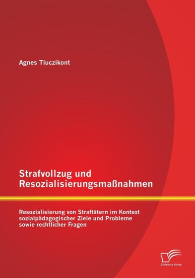 Strafvollzug und Resozialisierungsmassnahmen : Resozialisierung von Straftatern im Kontext sozialpadagogischer Ziele und Probleme sowie rechtlicher Fragen