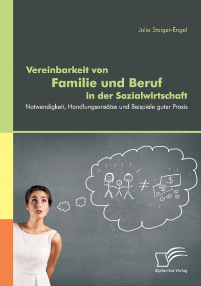 Vereinbarkeit von Familie und Beruf in der Sozialwirtschaft : Notwendigkeit, Handlungsansatze und Beispiele guter Praxis