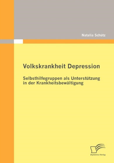 Volkskrankheit Depression : Selbsthilfegruppen als Unterstutzung in der Krankheitsbewaltigung