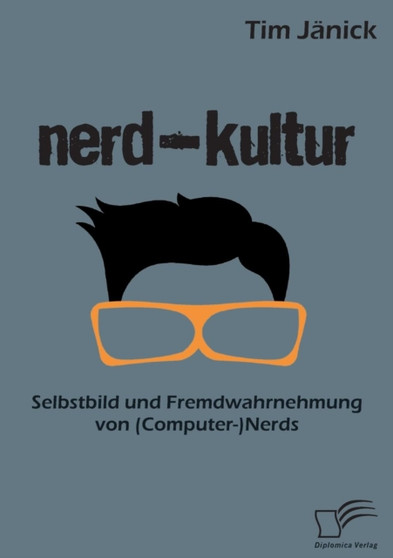 Nerd-Kultur : Selbstbild und Fremdwahrnehmung von (Computer-)Nerds
