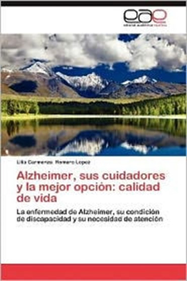 Alzheimer, Sus Cuidadores y La Mejor Opcion : Calidad de Vida
