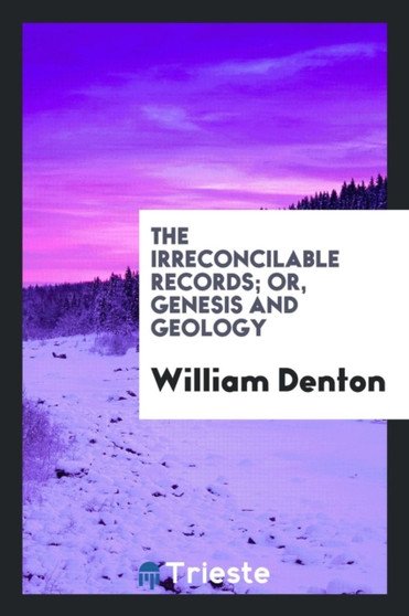 The Irreconcilable Records; Or, Genesis and Geology by William Denton - Paperback