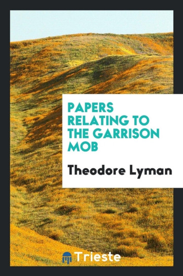 Papers Relating to the Garrison Mob by Theodore Lyman - Paperback