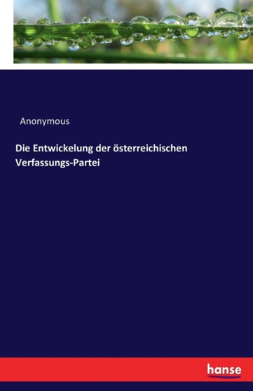 Die Entwickelung Der OEsterreichischen Verfassungs-Partei