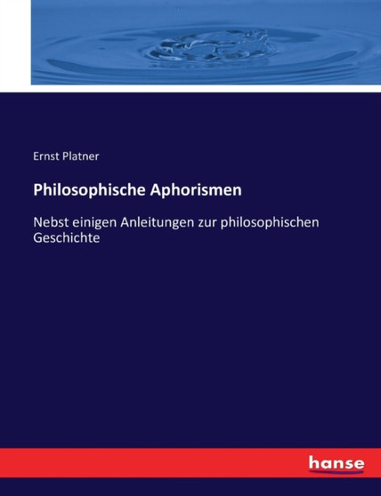 Philosophische Aphorismen : Nebst einigen Anleitungen zur philosophischen Geschichte