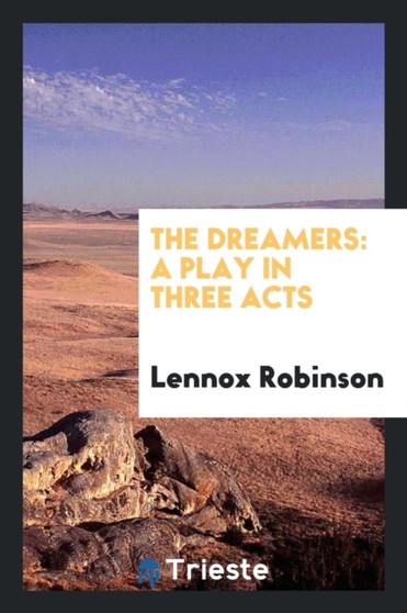 The Dreamers : A Play in Three Acts by Lennox Robinson - Paperback