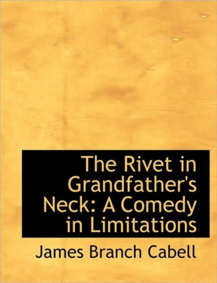 The Rivet in Grandfather's Neck : A Comedy in Limitations by James Branch Cabell - Paperback