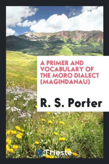 A Primer and Vocabulary of the Moro Dialect (Magindanau) by R S Porter - Paperback