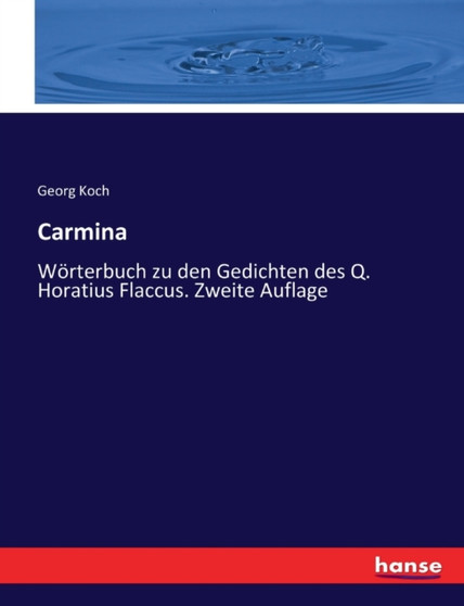 Carmina : Woerterbuch zu den Gedichten des Q. Horatius Flaccus. Zweite Auflage