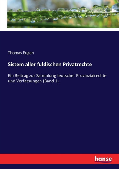 Sistem aller fuldischen Privatrechte : Ein Beitrag zur Sammlung teutscher Provinzialrechte und Verfassungen (Band 1)