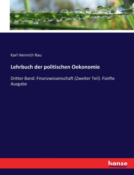 Lehrbuch der politischen Oekonomie : Dritter Band: Finanzwissenschaft (Zweiter Teil). Funfte Ausgabe