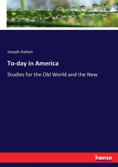 To-day in America : Studies for the Old World and the New