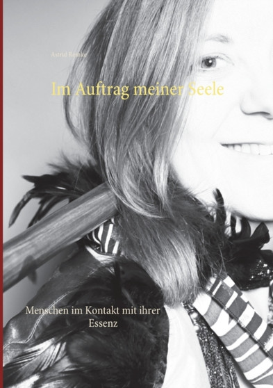 Im Auftrag meiner Seele : Menschen im Kontakt mit ihrer Essenz