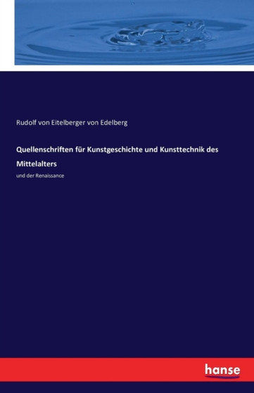 Quellenschriften fur Kunstgeschichte und Kunsttechnik des Mittelalters : und der Renaissance Quellenschriften fur Kunstgeschichte und Kunsttechnik des Mittelalters : und der Renaissance