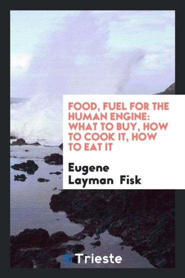 Food, Fuel for the Human Engine : What to Buy, How to Cook It, How to Eat It by Eugene Layman Fisk - Paperback