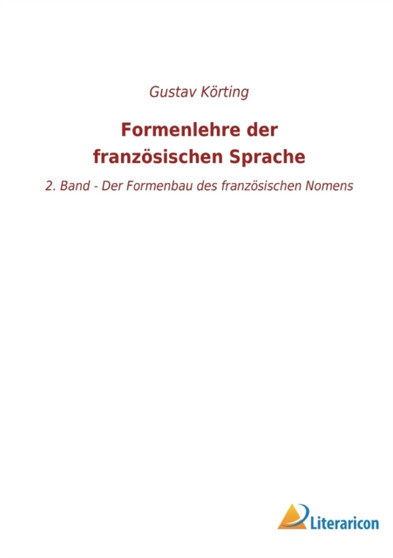 Formenlehre der franzoesischen Sprache : 2. Band - Der Formenbau des franzoesischen Nomens Formenlehre der franzoesischen Sprache : 2. Band - Der Formenbau des franzoesischen Nomens